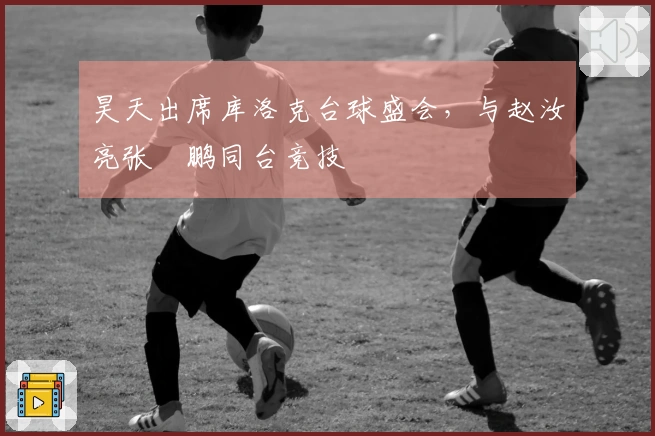 昊天出席库洛克台球盛会，与赵汝亮张堃鹏同台竞技
