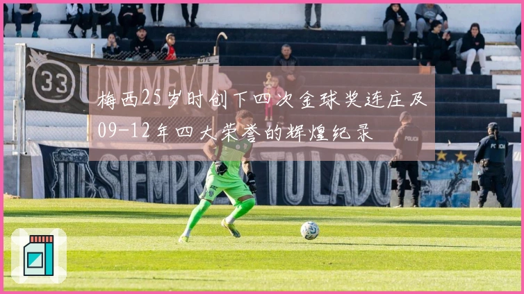梅西25岁时创下四次金球奖连庄及09-12年四大荣誉的辉煌纪录