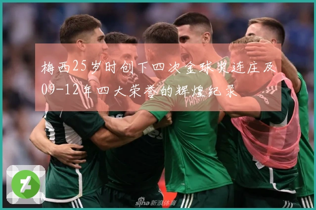 梅西25岁时创下四次金球奖连庄及09-12年四大荣誉的辉煌纪录