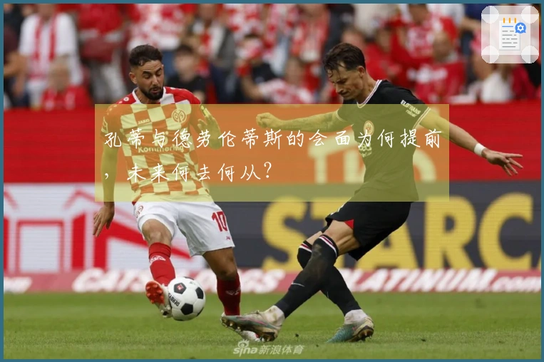 孔蒂与德劳伦蒂斯的会面为何提前，未来何去何从？