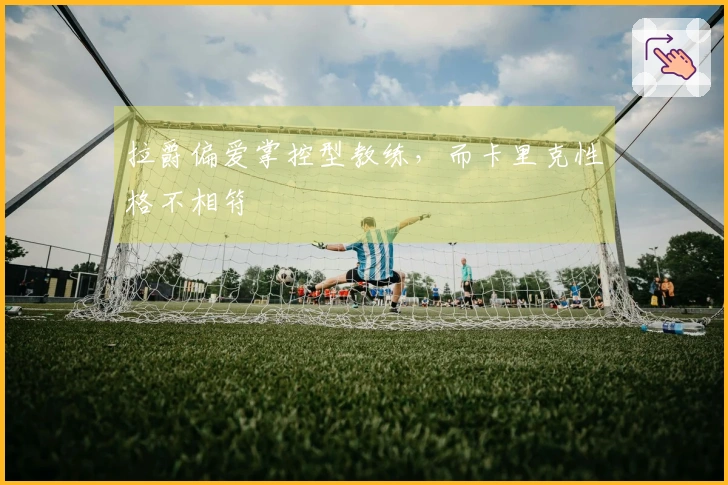 拉爵偏爱掌控型教练，而卡里克性格不相符